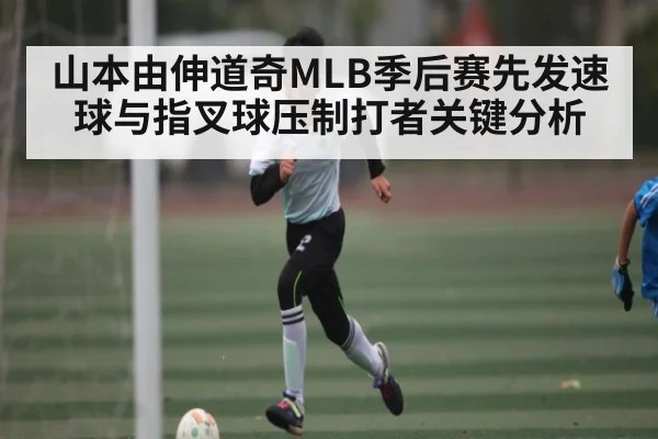 山本由伸道奇MLB季后赛先发速球与指叉球压制打者关键分析
